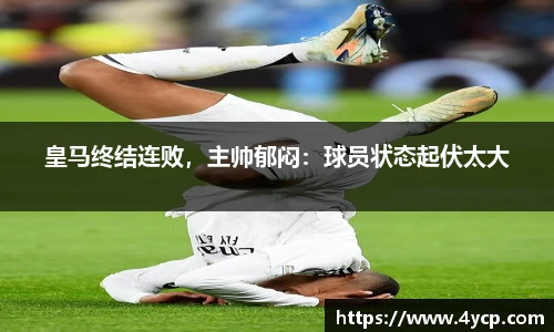 皇马终结连败，主帅郁闷：球员状态起伏太大